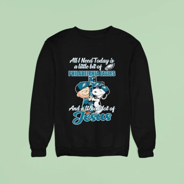 All I Need To Day Is A Little Bit Of Philadelphia Eagles And A Whole Lot Of Jesus Sweatshirt