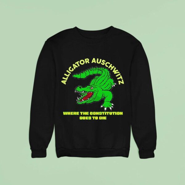 Alligator Auschwitz Where The Constitution Goes To Die Sweatshirt