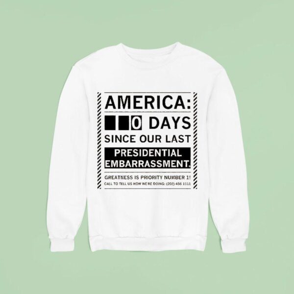 America Days Since Our Last Presidential Embarrassment Greatness Is Priority Number Call To Tell Us How We Re Doing Sweatshirt