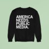 America Needs Public Media Sweatshirt