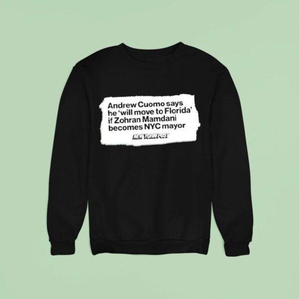 Andrew Cuomo Says He Will Move To Florida If Zohran Mamdani New York Pos Sweatshirt