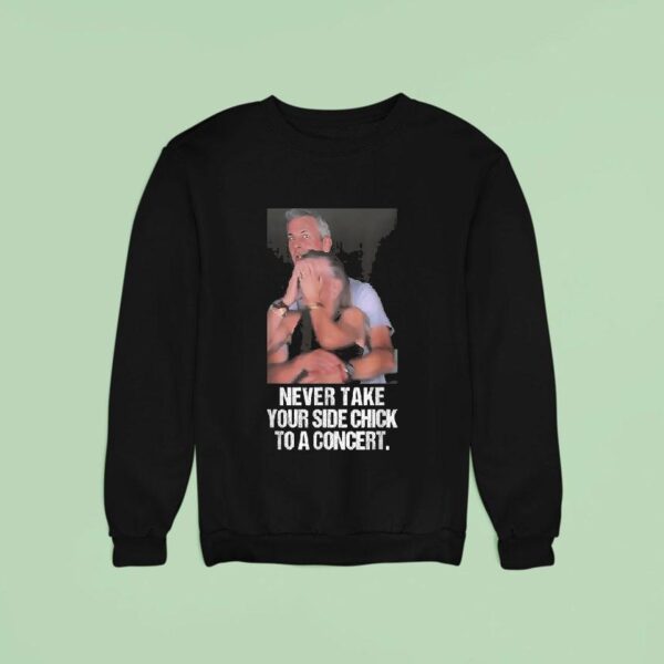Andy Byron Never Take Your Side Chick To A Concert Viral Caught Cheating Sarcastic Sweatshirt