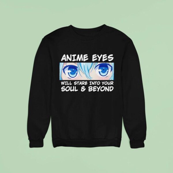 Anime Eyes Will Stare Into Your Soul And Beyond Otaku Sweatshirt