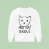 Are You Serious Ca Sweatshirt