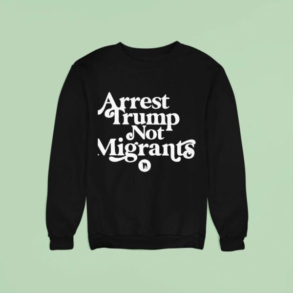 Arrest Trump Not Migrants Logo Sweatshirt