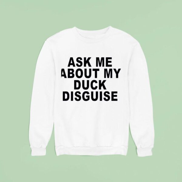 Ask Me About My Duck Disguise New Sweatshirt