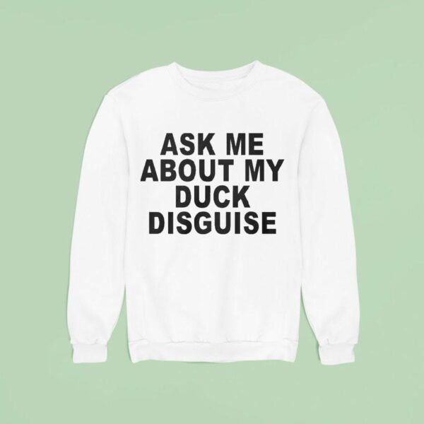 Ask Me About My Duck Disguise Sweatshirt