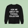Ask Me About My Toenail Collection Sweatshirt