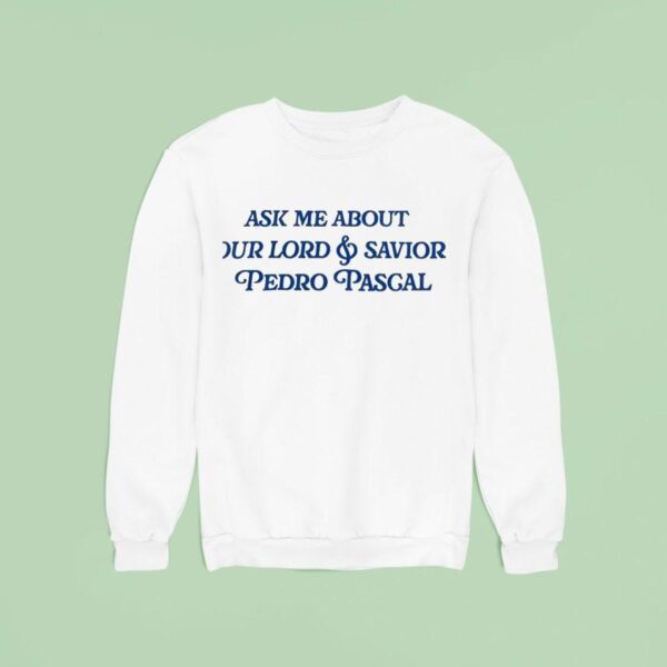 Ask Me About Our Lord And Savior Pedro Pascal Sweatshirt