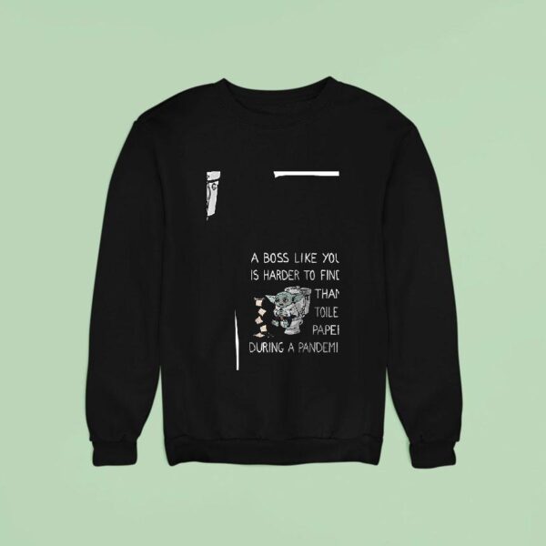 Baby Yoda A Boss Like You Is Harder To Find Than Toilet Paper During A Pandemic Sweatshirt