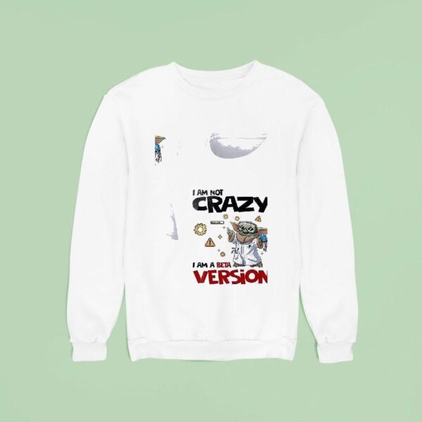 Baby Yoda I Am Not Crazy I Am A Beta Version Sweatshirt