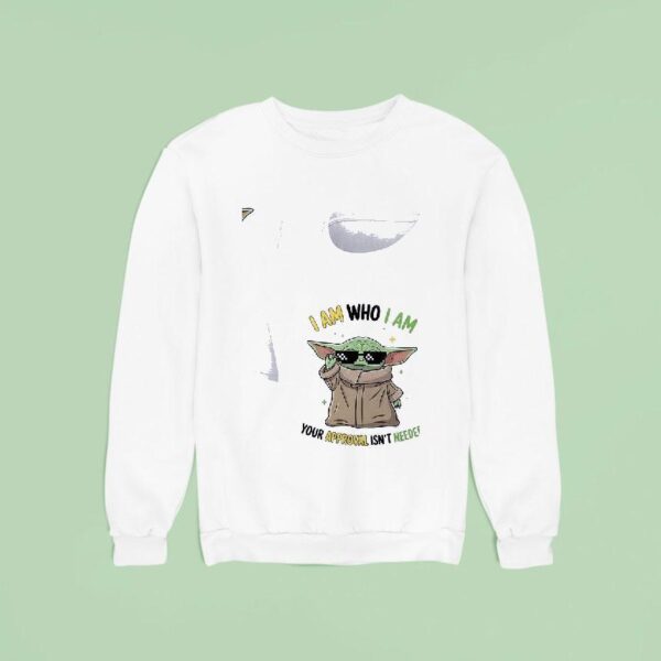 Baby Yoda I Am Who I Am Your Approval Isn T Needed Sweatshirt