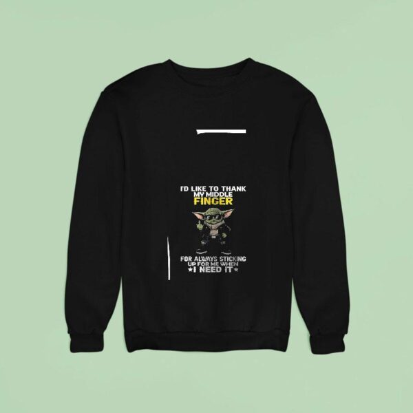 Baby Yoda I D Like To Thank My Middle Finger For Always Sticking Up For Me When I Need I Sweatshirt