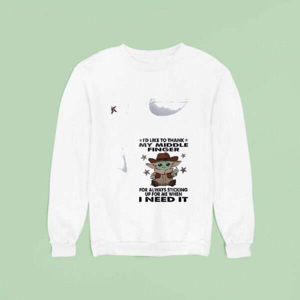 Baby Yoda I D Like To Thank My Middle Finger For Always Sticking Up For Me When Need I Sweatshirt