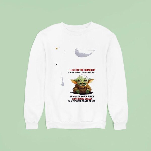 Baby Yoda I Live On The Corner Of Funny Street And Silly Road In Crazy Town Sweatshirt