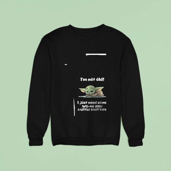 Baby Yoda I M Not Old I Just Need Some Wd And A Little Duct Tape Sweatshirt