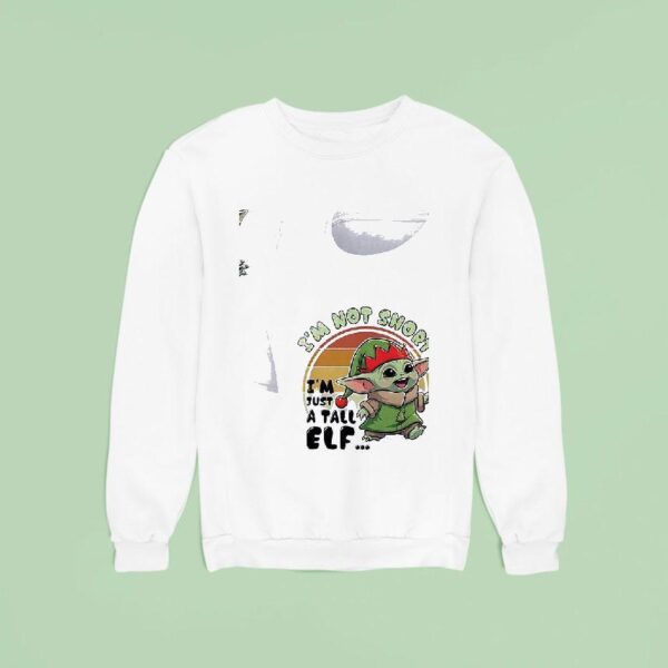 Baby Yoda I M Not Short I M Tust A Tall Elf Sweatshirt
