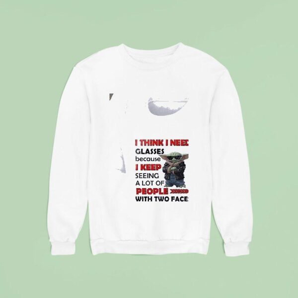 Baby Yoda I Think I Need Glasses Because I Keep Seeing A Lot Of People Sweatshirt