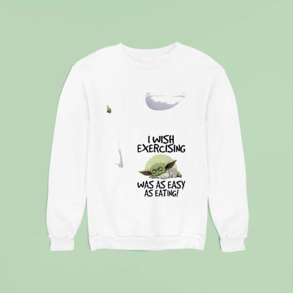 Baby Yoda I Wish Exercising Was As Easy As Eating Sweatshirt