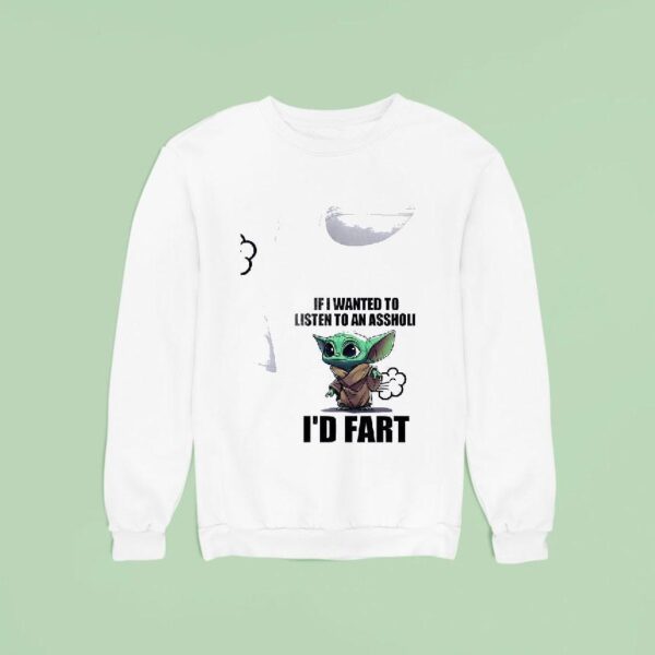 Baby Yoda If I Wanted To Listen To An Asshole I D Far Sweatshirt
