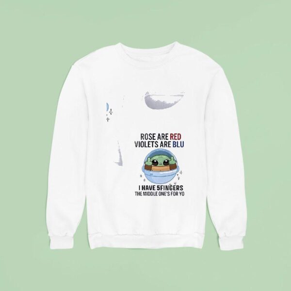 Baby Yoda Rose Are Red Violets Are Blue I Have Fingers The Middle One S For You Sweatshirt