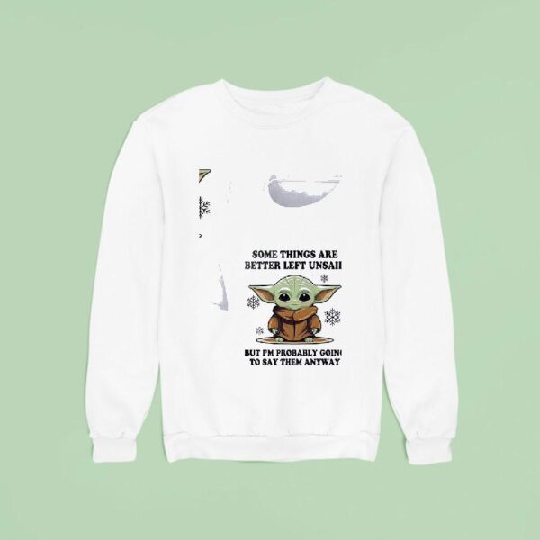 Baby Yoda Some Things Are Better Left Unsaid But I M Probably Going To Say Them Anyway Sweatshirt