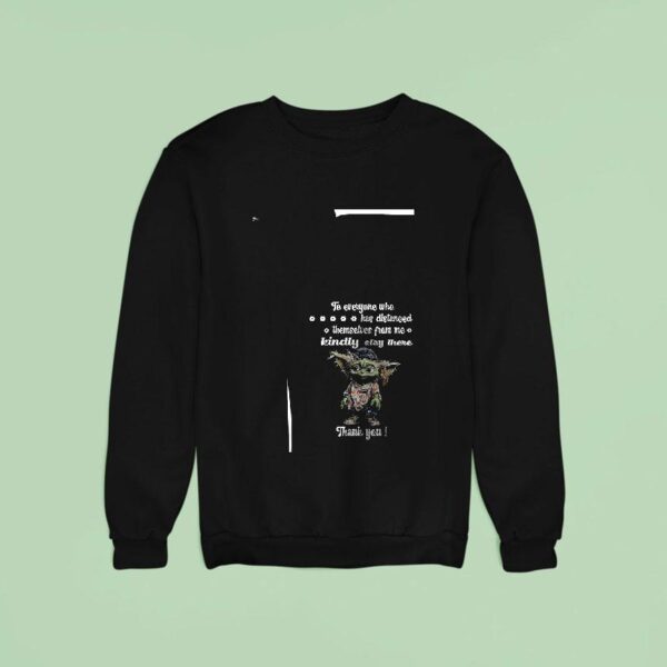 Baby Yoda To Everyone Who Has Distanced Themselves From Me Kindly Stay There Funny Sweatshirt