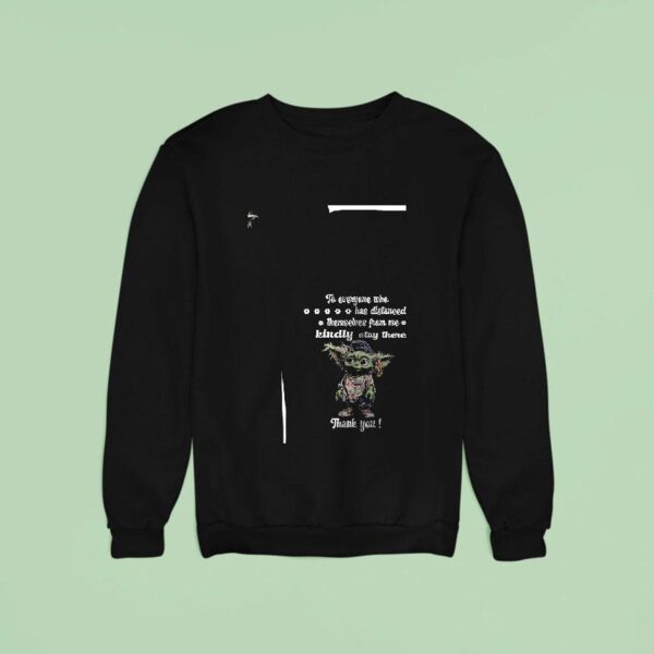 Baby Yoda To Everyone Who Has Distanced Themselves From Me Kindly Stay There Sweatshirt