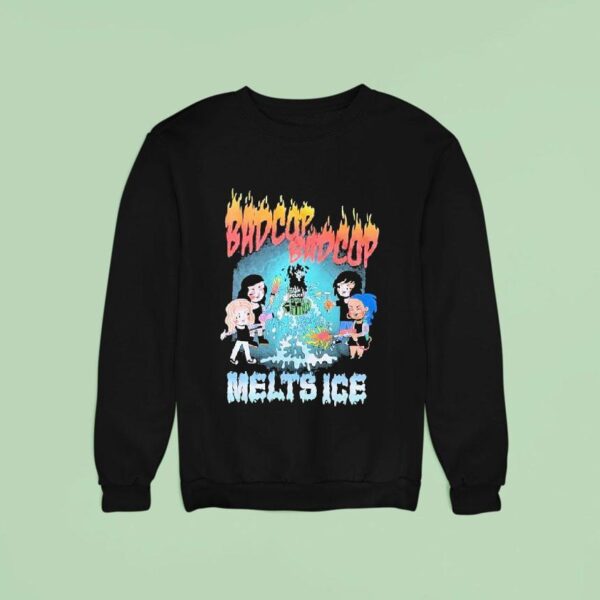 Bad Cop Bad Cop Melts Ice Sweatshirt
