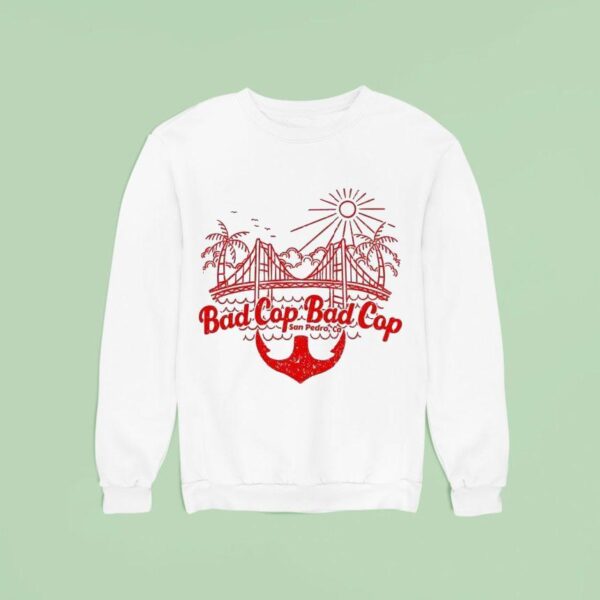 Bad Cop Bad Cop San Pedro Ca Sweatshirt