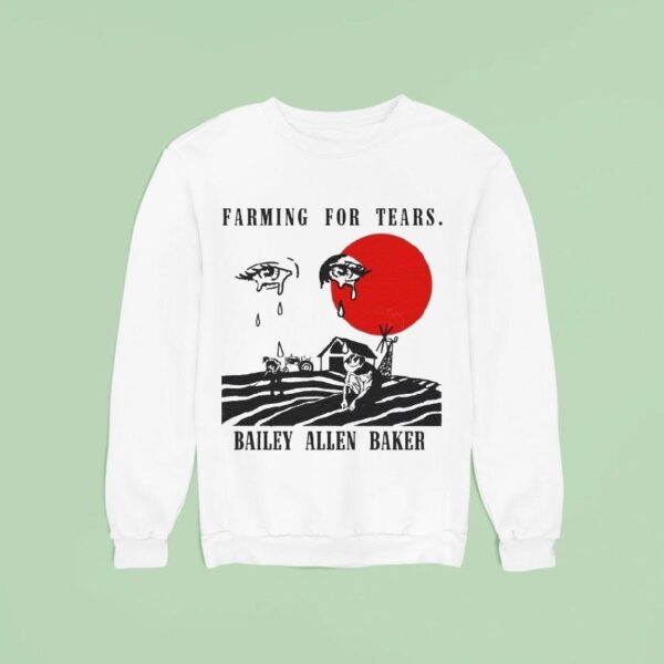 Bailey Allen Baker Farmin For Tears Eyes Sweatshirt