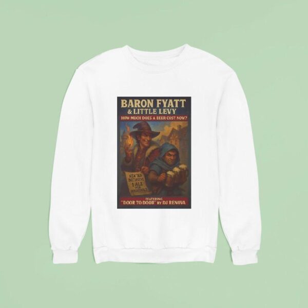 Baron Fyatt Little Levy How Much Does A Beer Cost Now Featuring Door To Door By Dj Renova Sweatshirt