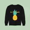 Be A Pineapple Stand Tall Wear A Crown And Be Sweet On The Inside Sweatshirt