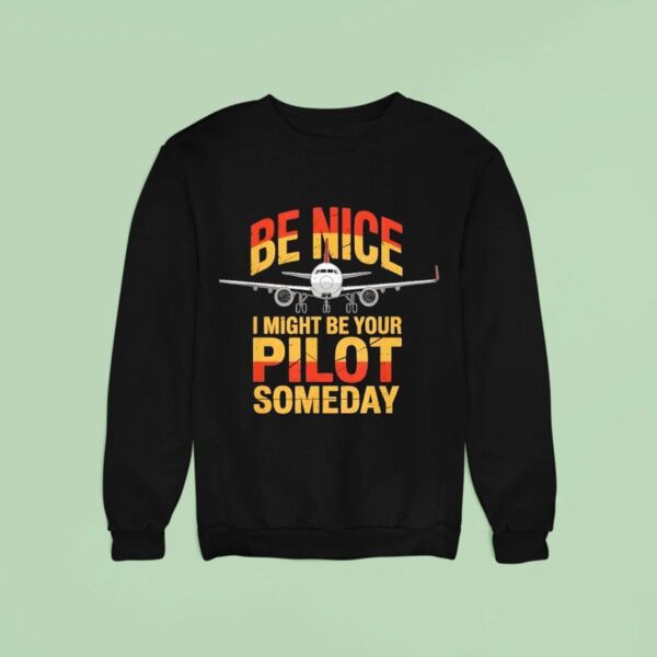 Be Nice I Might Be Your Pilot Someday Airplane Pilo Sweatshirt