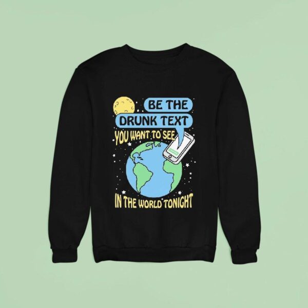 Be The Drunk Text You Want To See In The World Tonight I Miss You Sweatshirt