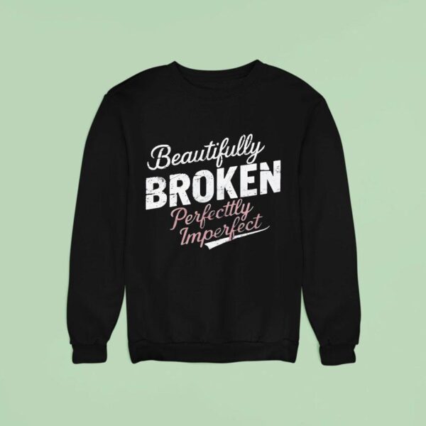Beautifully Broken Perfectly Imperfec Sweatshirt