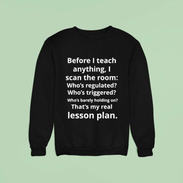 Before I Teach Anything I Scan The Room Who S Regulated Who S Triggered Who S Barely Holding On Sweatshirt
