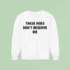 Bendadonnn Wearing These Hoes Don T Deserve Me Sweatshirt