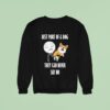 Best Part Of A Dog They Can Never Say No Dog Sweatshirt