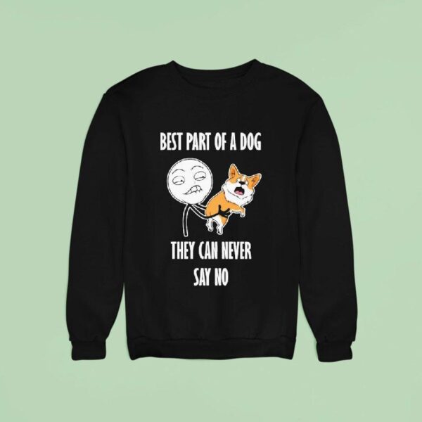 Best Part Of A Dog They Can Never Say No Dog Sweatshirt