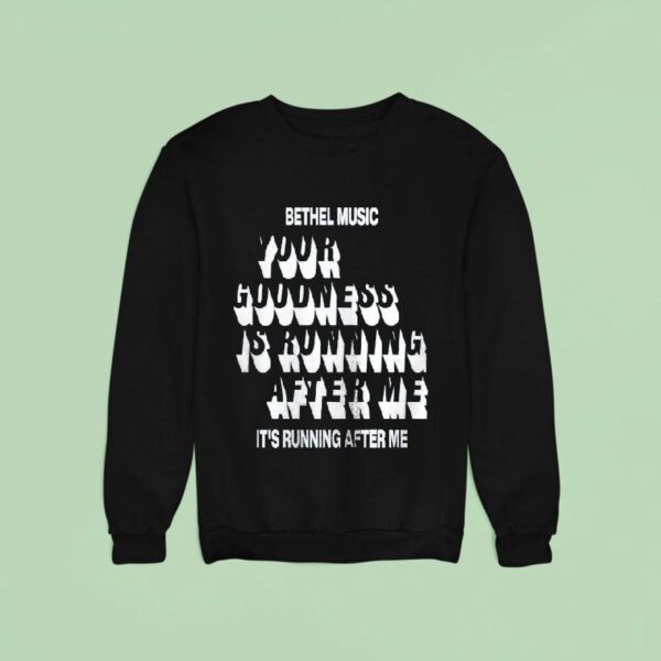 Bethel Music Your Goodness Is Running After Me It S Running After Me Sweatshirt