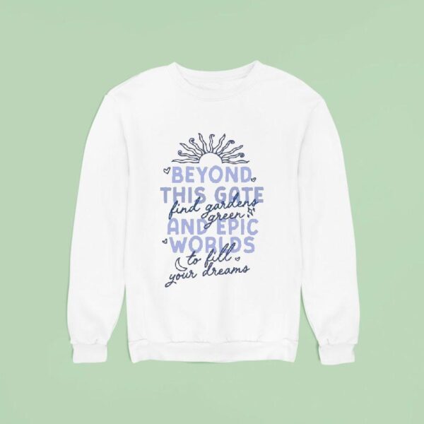 Beyond This Gate And Epic Worlds Find Gardens Green To Fill Your Dreams Sweatshirt