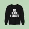 Big Black And Jacked Sweatshirt