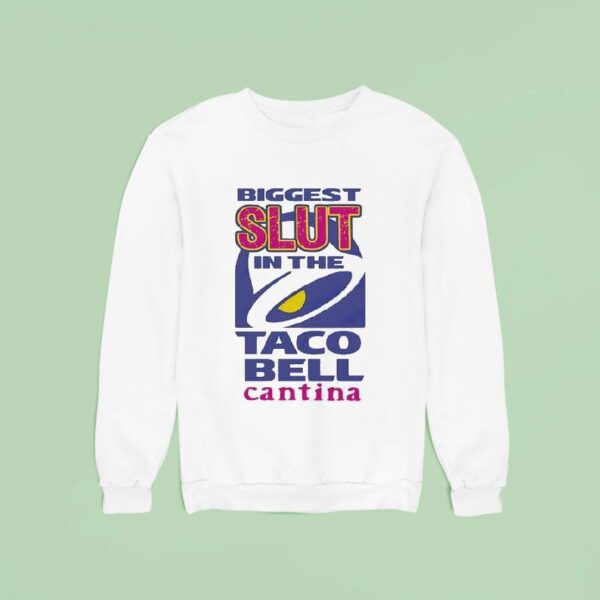 Biggest Slut In The Taco Bell The Cantina Sweatshirt