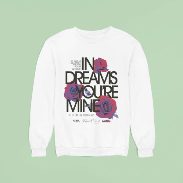 Blue Velvet In Dreams You Re Mine All The Time Forever In Dreams Sweatshirt