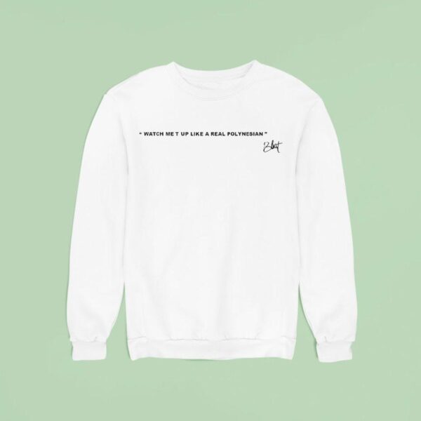 Blxst Watch Me T Up Like A Real Polynesian Sweatshirt