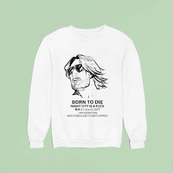 Born To Die Night City Is A Fuck Kill Em All I Am Rocker Boy Dead Corpos Sweatshirt