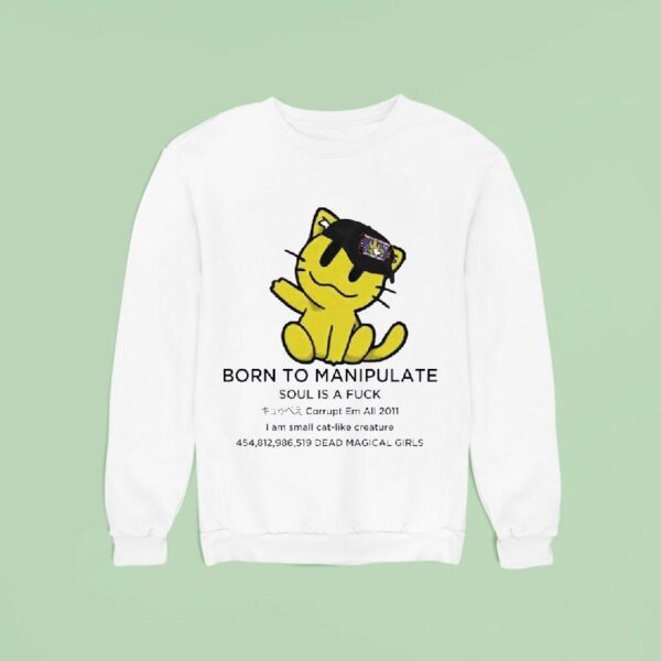 Born To Manipulate Soul Is A Fck I Am Small Cat Like Creature Sweatshirt