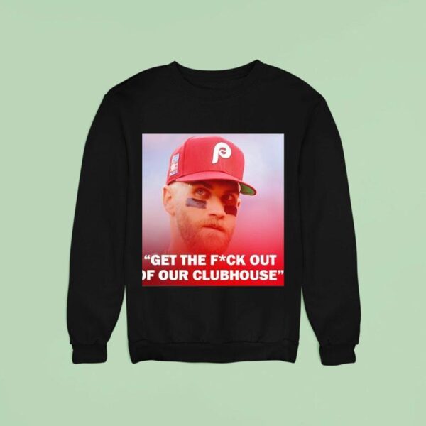 Bryce Harper Philadelphia Phillies Get The Fck Out Of Our Clubhouse Sweatshirt