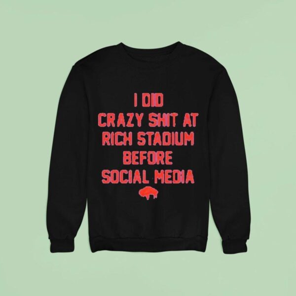 Buffalo Bills I Did Crazy At Rich Stadium Before Social Media Sweatshirt
